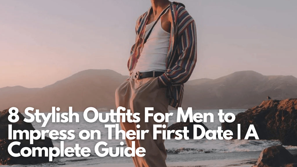 8 Stylish Outfits For Men to wear on Their First Date | A Complete Guide